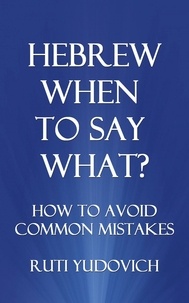  Ruti Yudovich - Hebrew, When to Say What? How to Avoid Common Mistakes.