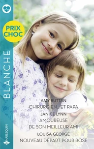 Chirurgien... et papa - Amoureuse de son meilleur ami - Nouveau départ pour Rose