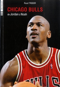 Ruud Trebor - Chicago Bulls de Jordan à Noah (1984 à 2015).