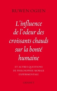 Ruwen Ogien - L'influence de l'odeur des croissants chauds sur la bonté humaine - et autres questions de philosophie morale expérimentale.