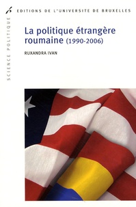 Ruxandra Ivan - La politique étrangère roumaine (1990-2006).
