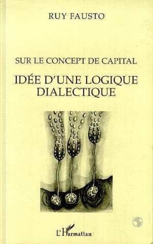 Ruy Fausto - Sur le concept de capital - Idée d'une logique dialectique.