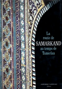 La Route De Samarkand Au Temps De Tamerlan. Relation Du Voyage De L'Ambassade De Castille A La Cour De Timour Beg