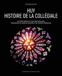 Ry chantal Du - Huy – Histoire de la collégiale - Culture savante et culture populaire, témoignage de sagesse inspirée et de science ingénieuse.
