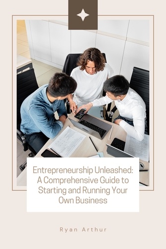  Ryan Arthur - Entrepreneurship Unleashed: A Comprehensive Guide to Starting and Running Your Own Business.