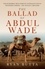 The Ballad of Abdul Wade. The Incredible True Story of Australia's unsung Pioneering Heroes - The Afghan Cameleers