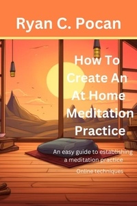 Livres téléchargeables gratuitement à lire en ligne How To Create an At Home Meditation Practice par Ryan C. Pocan 9798223980179 en francais FB2 PDF RTF