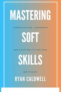 Mastering Soft Skills: Communication, Leadership, &amp; Adaptability for 2025