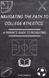  Ryan Chandler - Navigating the Path to College Athletics: A Parent's Guide to Recruiting.