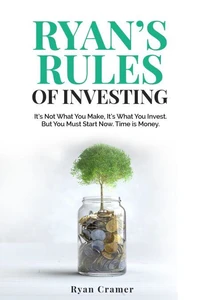 Ryan’s Rules of Investing: It’s Not What You Make — It’s What You Invest: But You Must Start Now. Time Is Money.
