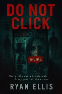 DO NOT CLICK: A Dark Psychological Thriller of Obsession, Surveillance, and Digital Terror