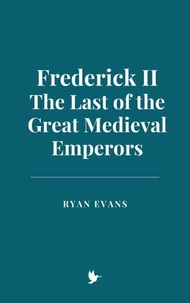 Frederick II: The Last of the Great Medieval Emperors