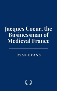 Jacques Coeur, the Businessman of Medieval France