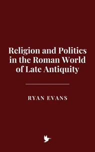 Religion and Politics in the Roman World of Late Antiquity