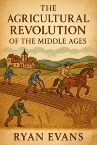 The Agricultural Revolution of the Middle Ages