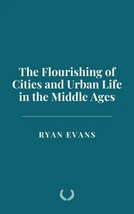 The Flourishing of Cities and Urban Life in the Middle Ages