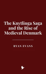 The Knytlinga Saga and the Rise of Medieval Denmark