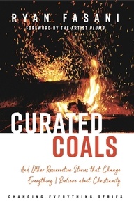  Ryan Fasani - Curated Coals: And Other Resurrection Stories that Change Everything I Believe About Christianity - Changing Everything Series, #2.