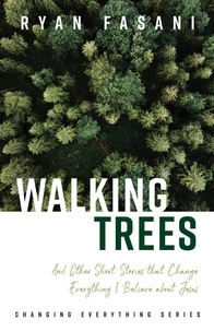  Ryan Fasani - Walking Trees: And Other Short Stories that Change Everything I Believe About Jesus - Changing Everything Series, #1.