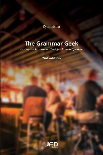 Ryan Fisher - The Grammar Geek – 2nd edition - An English Grammar Book for French Speakers.