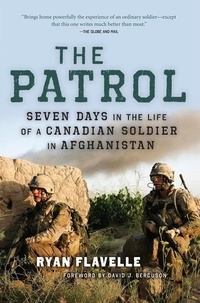 Ryan Flavelle - The Patrol - Seven Days in the Life of a Canadian Soldier in Afghanistan.