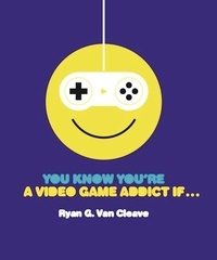 Ryan G. Van Cleave - You Know You're a Video Game Addict If....