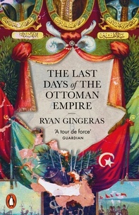 Ryan Gingeras - The Last Days of the Ottoman Empire.