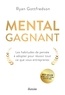 Ryan Gottfredson - Mental gagnant - Les habitudes de pensée à adopter pour réussir tout ce que vous entreprenez.