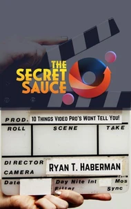 The Secret Sauce: Ten Things Video Pros Won't Tell You