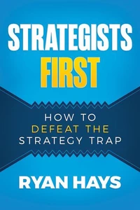 Strategists First: How to Defeat the Strategy Trap