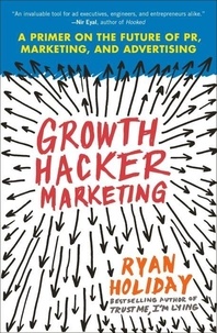 Ryan Holiday - Growth Hacker Marketing: A Primer on the Future of PR, Marketing, and Advertising.