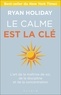 Ryan Holiday - Le calme est la clé - L'art de la maîtrise de soi, de la discipline et de la concentration.