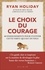 Le choix du courage. 60 enseignements pour cultiver cette vertu qui est en vous