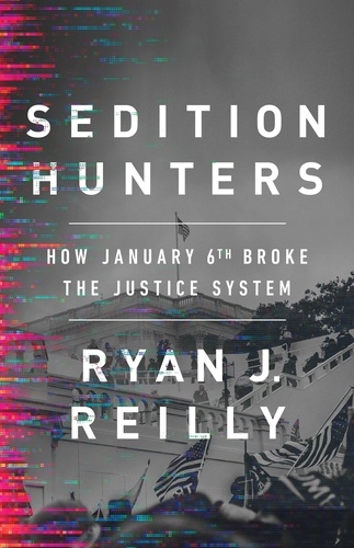 Sedition Hunters. How January 6th Broke the Justice System