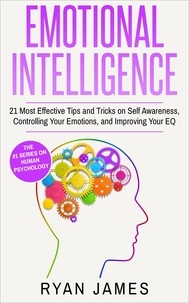  Ryan James - Emotional Intelligence: 21 Most Effective Tips and Tricks on Self Awareness, Controlling Your Emotions, and Improving Your EQ - Emotional Intelligence Series, #5.