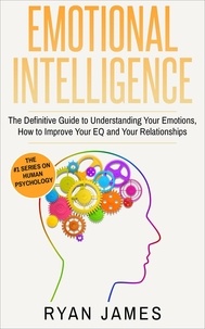  Ryan James - Emotional Intelligence: The Definitive Guide to Understanding Your Emotions, How to Improve Your EQ and Your Relationships - Emotional Intelligence Series, #1.