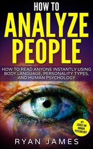  Ryan James - How to Analyze People : How to Read Anyone Instantly Using Body Language, Personality Types and Human Psychology.