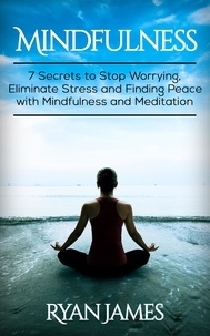  Ryan James - Mindfulness: 7 Secrets to Stop Worrying, Eliminate Stress and Finding Peace with Mindfulness and Meditation.