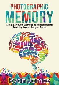  Ryan James - Photographic Memory: Simple, Proven Methods to Remembering Anything Faster, Longer, Better - Accelerated Learning Series Book, #1.