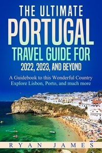  Ryan James - The Ultimate Portugal Travel Guide for 2022, 2023, and Beyond: A Guidebook to this Wonderful Country – Explore Lisbon, Porto, and much more.