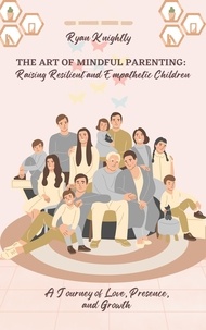  Ryan Knightly - The Art of Mindful Parenting: Raising Resilient and Empathetic Children.