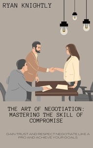 Téléchargement gratuit du fichier txt ebook The Art of Negotiation: Mastering the Skill of Compromise