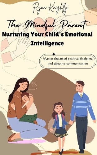  Ryan Knightly - The Mindful Parent: Nurturing Your Child's Emotional Intelligence.
