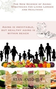  Ryan Knightly - The New Science of Aging: Strategies for Living Longer and Healthier.