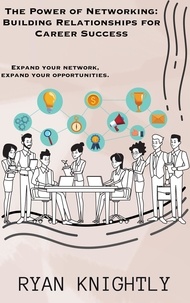 Téléchargez des ebooks gratuits sur les smartphones The Power of Networking: Building Relationships for Career Success 