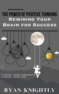 Epub télécharger des livres gratuits The Power of Positive Thinking: Rewiring Your Brain for Success par Ryan Knightly in French PDB RTF 9798223555438