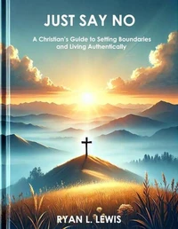 JUST SAY NO: A Christian’s Guide to Setting Boundaries and Living Authentically