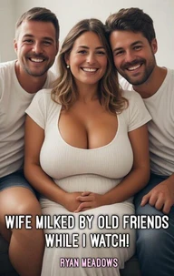 Wife Milked By Old Friends While I Watch