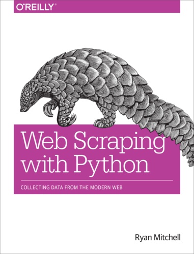 Ryan Mitchell - Web Scraping with Python - A Comprehensive Guide to Data Collection Solutions.