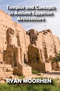  RYAN MOORHEN - Temples and Concepts in Ancient Egyptian Architecture.